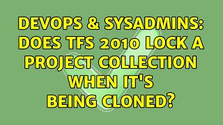 Famous DevOps & SysAdmins: Does TFS 2010 lock a project collection when it's being cloned? Profile