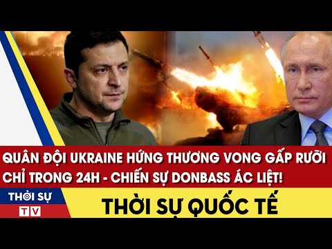 Thời sự quốc tế Chiều 3/4: Quân đội Ukraine thương vong gấp rưỡi sau 24h -Chiến sự Donbass ác liệt!