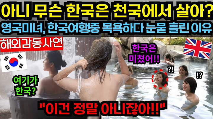 한국은 무슨 지상낙원 천국에서 살아? 한국 여행중 목욕하다 눈물 흘린 이유 [해외감동사연]