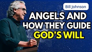 Angels and How They Guide God’s Will - Bill Johnson Sermon | Bethel Church