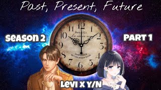 Past, Present, Future ♦ S2 Part 1 ♦ Levi x Y/N story/ AOT