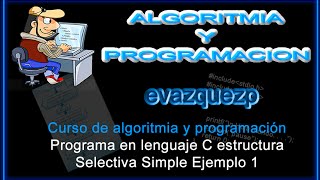 Curso Introducción a Lenguaje C. Ejemplo programa  estructura selectiva simple 1