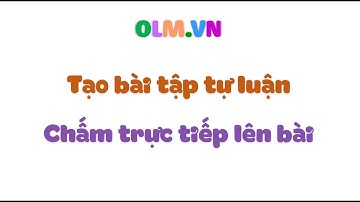 [OLM] Tạo bài tập tự luận và chấm trực tiếp lên bài cực kì tiện lợi