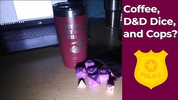 Coffee, D&D Dice, and Cops?