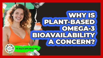 Why Is Plant-based Omega-3 Bioavailability A Concern? - The Health Supplement Hub