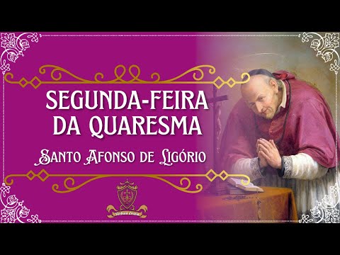 Meditações para a Quaresma - Segunda Feira da Quaresma - Santo Afonso Maria de Ligório.