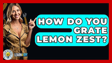 How Do You Grate Lemon Zest? - LearnToDIY360.com
