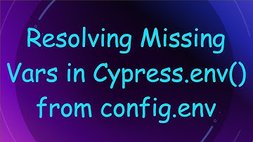 Resolving Missing Vars in Cypress.env() from config.env
