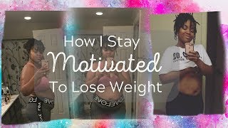 How I Stay Motivated for Weight loss | 2018