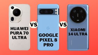 Choosing the Champion: Google Pixel 8 Pro vs Huawei Pura 70 Ultra vs Xiaomi 14 Ultra