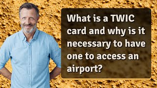 What is a TWIC card and why is it necessary to have one to access an airport?