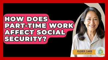 How Does Part-time Work Affect Social Security? - Elder Care Support Network