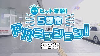 『TVアニメ「22/7」ヒット祈願！5都市PRミッション』@福岡ミッションレポート