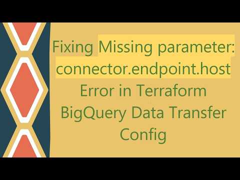 Fixing Missing parameter: connector.endpoint.host Error in Terraform BigQuery Data Transfer Config