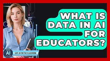 What Is Data In AI For Educators? - Safe AI for The Classroom
