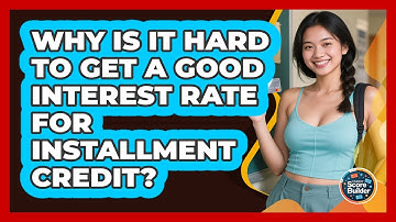 Why Is It Hard To Get A Good Interest Rate For Installment Credit? - Student Score Builder