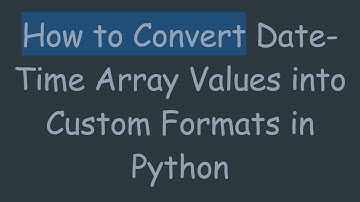 How to Convert Date-Time Array Values into Custom Formats in Python