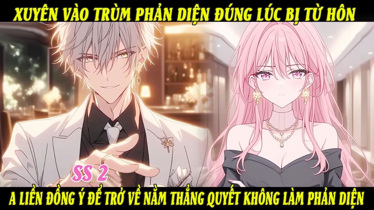 SS2 Xuyên Vào Trùm Phản Diện Đúng Lúc Bị Từ Hôn - A Đồng Ý Để Trở Về Nằm Thẳng Quyết K Làm Phản Diện