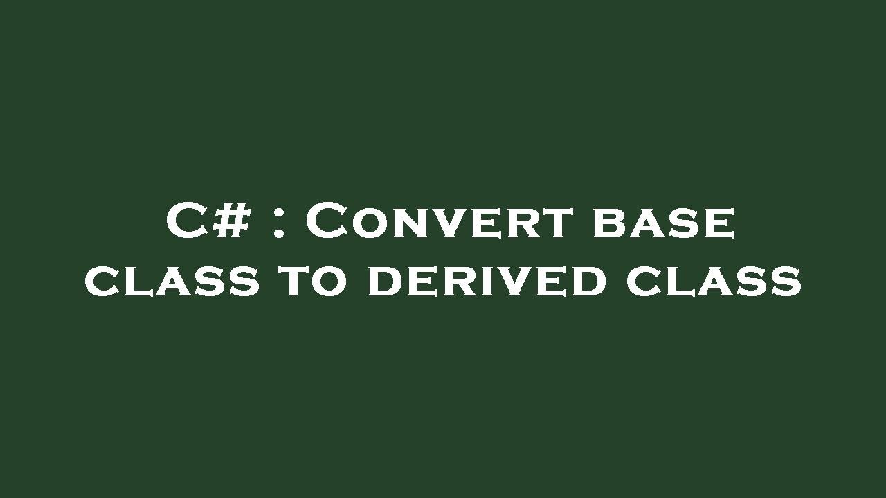 C# : Convert base class to derived class - YouTube