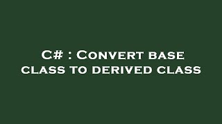 Celebrity C# : Convert base class to derived class Wealth