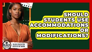 Should Students Use Accommodations Or Modifications? | Black Education Success Network News