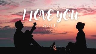 I Love You - Sofie (Lirik & Terjemahan Indonesia)