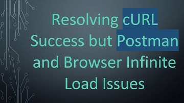 Resolving cURL Success but Postman and Browser Infinite Load Issues