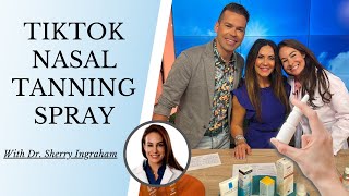 TIKTOK NASAL TANNING SPRAY | Is it safe? With Dr. Sherry Ingraham