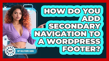 How Do You Add Secondary Navigation To A WordPress Footer? - WP Solutions Guru
