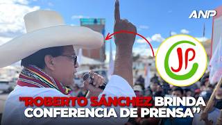 ROBERTO SÁNCHEZ brinda CONFERENCIA DE PRENSA RESPECTO AL PROCESO ELECTORAL