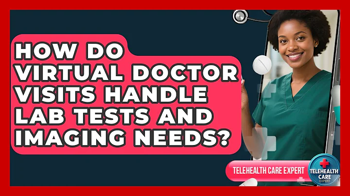 How Do Virtual Doctor Visits Handle Lab Tests and Imaging Needs? | Telehealth Care Expert News
