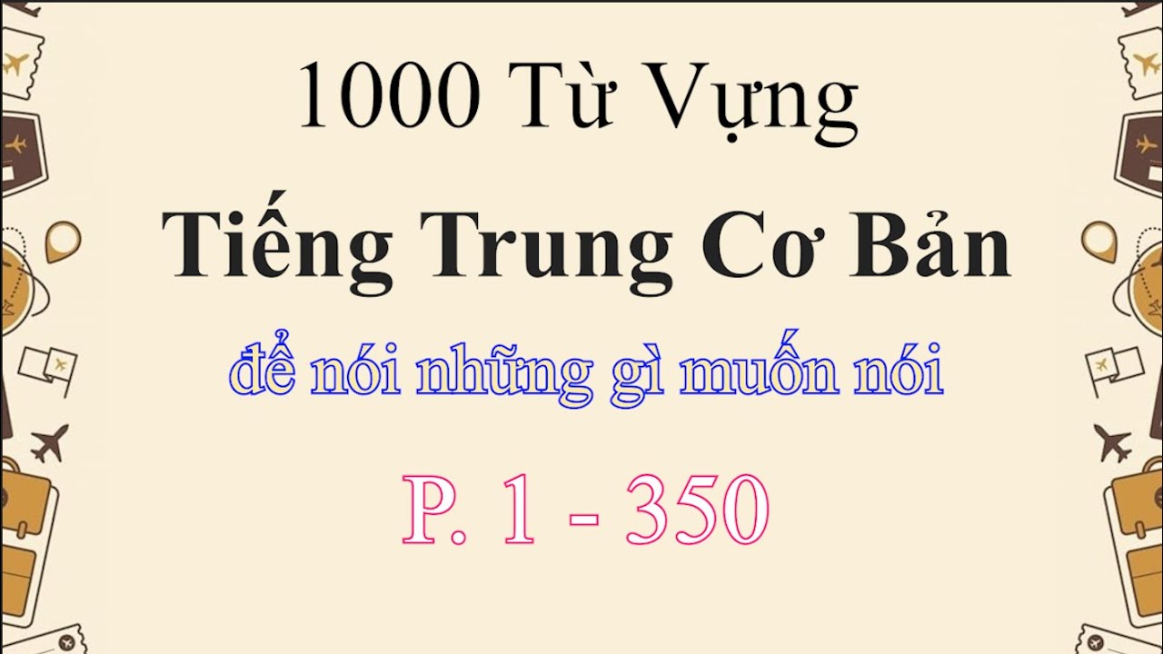 1000 Từ Vựng Tiếng Trung Cơ Bản Nhất, để nói những gì muốn nói