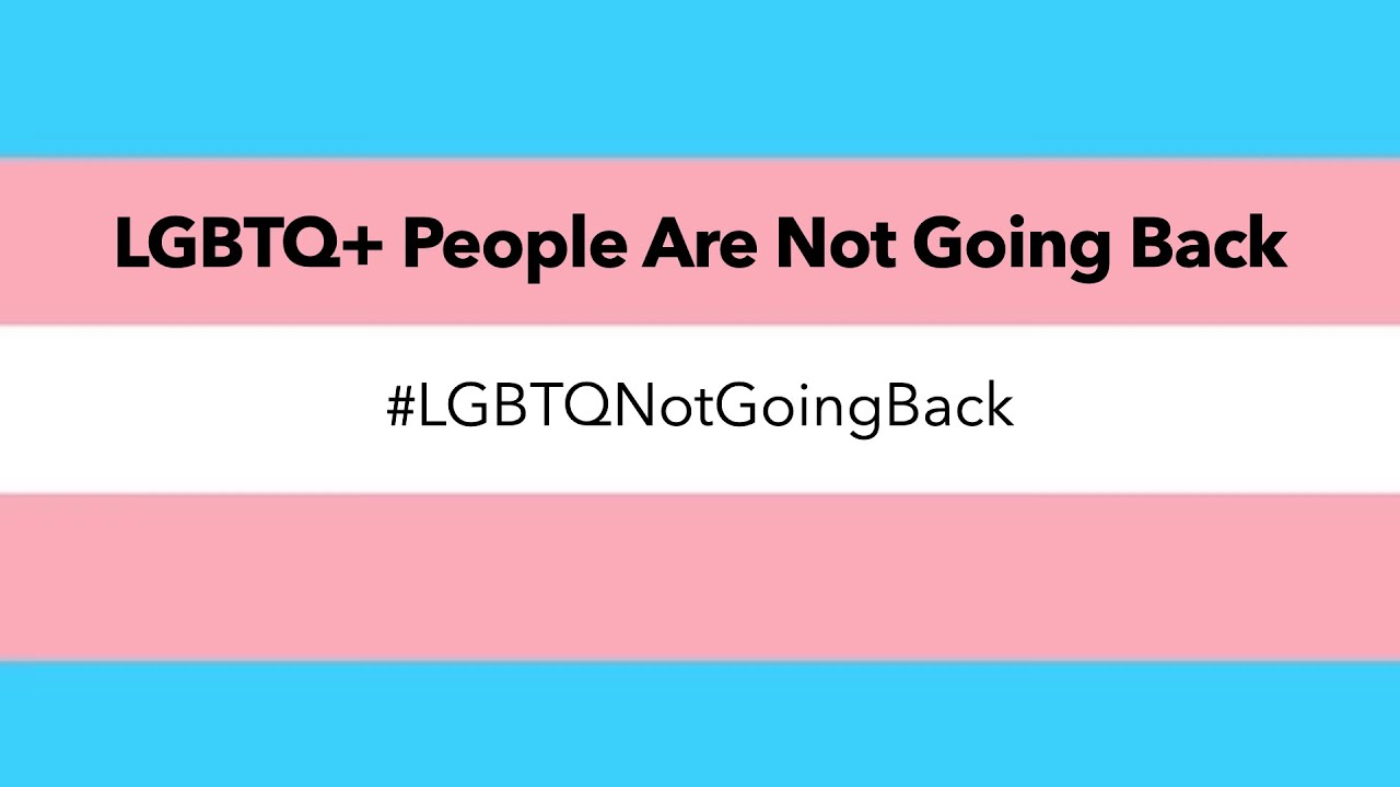 LGBTQ+ People Are Not Going Back!
