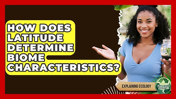 How Does Latitude Determine Biome Characteristics? - Explaining Ecology
