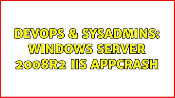 DevOps & SysAdmins: Windows Server 2008R2 IIS Appcrash