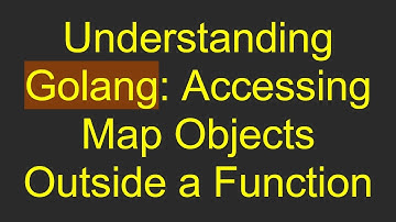 Understanding Golang: Accessing Map Objects Outside a Function