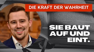 Die Kraft der Wahrheit - sie baut auf und eint.