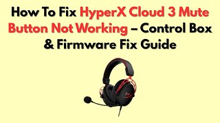 How To Fix HyperX Cloud 3 Mute Button Not Working – Control Box & Firmware Fix Guide