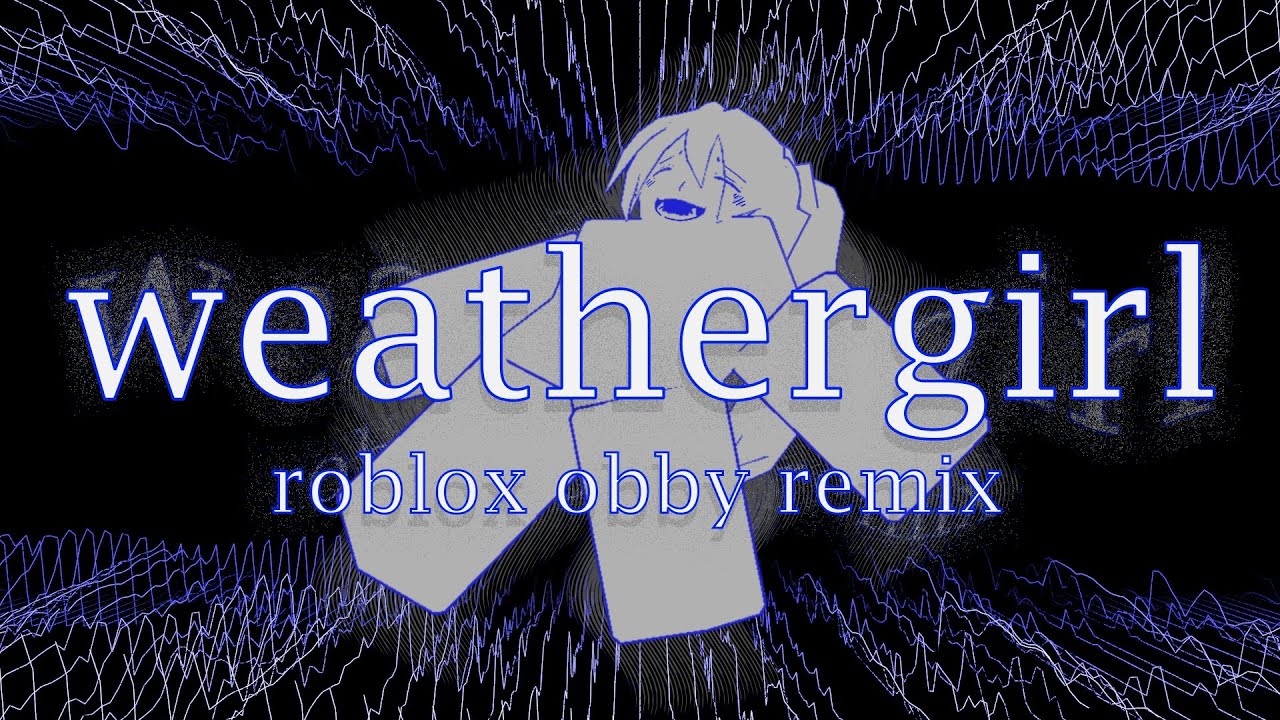weathergirl - ROBLOX OBBY REMIX