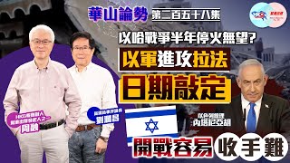 【幫港出聲與HKG報聯合製作‧華山論勢】第二百五十八集 以哈戰爭半年停火無望？ 以軍進攻拉法日期敲定 開戰容易收手難