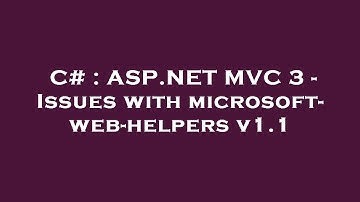 C# : ASP.NET MVC 3 - Issues with microsoft-web-helpers v1.1