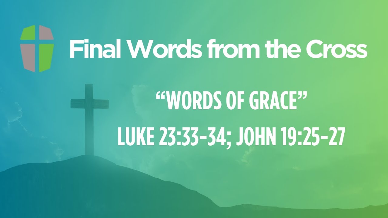Final Words From The Cross Words Of Grace Luke 23 33 34 John 19 25 final-words-from-the-cross-words-of-grace-luke-23-33-34-john-19-25