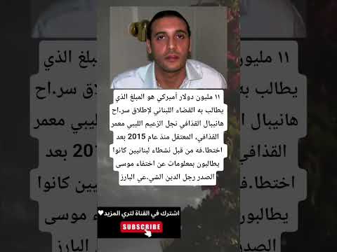 11 مليون دولار أميركي هو المبلغ الذي يطالب به القضاء اللبناني لإطلاق سر اح هانيبال القذافي