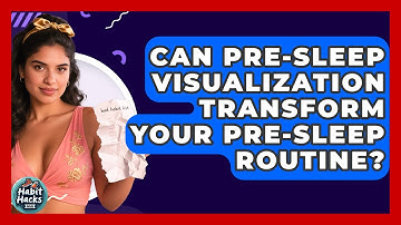 Can Pre-sleep Visualization Transform Your Pre-sleep Routine? - Habit Hacks Hub