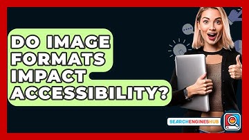 Do Image Formats Impact Accessibility? - SearchEnginesHub.com
