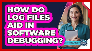 How Do Log Files Aid In Software Debugging?