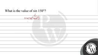 What is the value of sin 150°...
