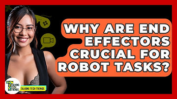 Why Are End Effectors Crucial For Robot Tasks? - Talking Tech Trends