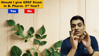 Should I appear for GPAT Exam in B. Pharm. 3rd Year? (By Dr. Puspendra)