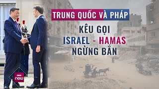 Tin thế giới: Trung Quốc và Pháp kêu gọi Israel - Hamas ngừng bắn bền vững ngay lập tức | VTC Now